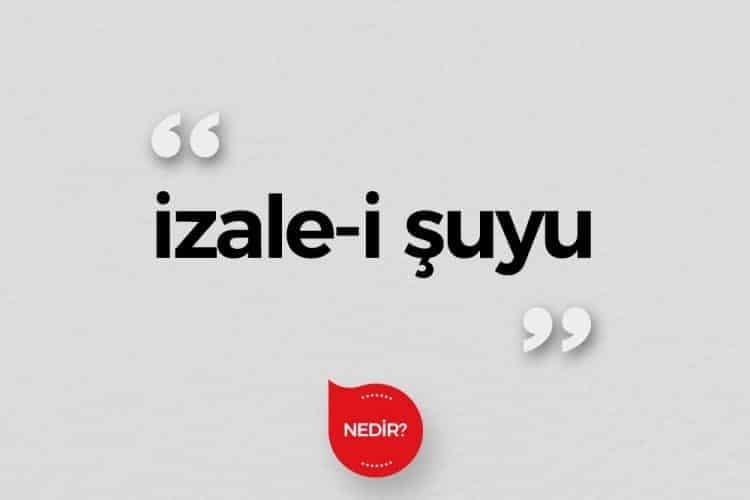 İzale-i Şuyu nedir?